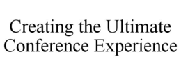 CREATING THE ULTIMATE CONFERENCE EXPERIENCE trademark