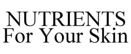 NUTRIENTS FOR YOUR SKIN trademark
