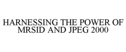 HARNESSING THE POWER OF MRSID AND JPEG 2000 trademark