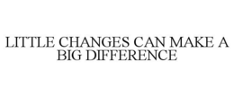LITTLE CHANGES CAN MAKE A BIG DIFFERENCE trademark