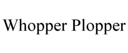 WHOPPER PLOPPER trademark