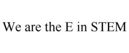 WE ARE THE E IN STEM trademark