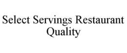 SELECT SERVINGS RESTAURANT QUALITY trademark