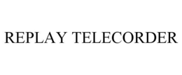 REPLAY TELECORDER trademark
