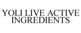 YOLI LIVE ACTIVE INGREDIENTS trademark