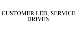 CUSTOMER LED, SERVICE DRIVEN trademark