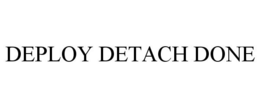 DEPLOY DETACH DONE trademark