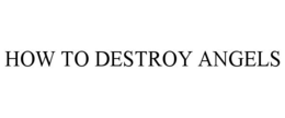 HOW TO DESTROY ANGELS trademark
