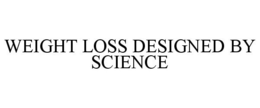 WEIGHT LOSS DESIGNED BY SCIENCE trademark