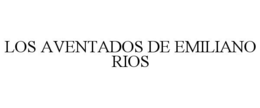 LOS AVENTADOS DE EMILIANO RIOS trademark