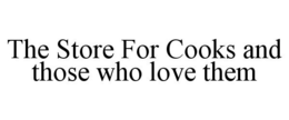 THE STORE FOR COOKS AND THOSE WHO LOVE THEM trademark