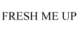 FRESH ME UP trademark