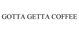 GOTTA GETTA COFFEE trademark