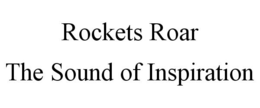ROCKETS ROAR THE SOUND OF INSPIRATION trademark