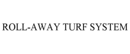 ROLL-AWAY TURF SYSTEM trademark