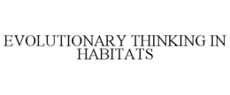 EVOLUTIONARY THINKING IN HABITATS trademark