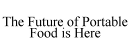 THE FUTURE OF PORTABLE FOOD IS HERE trademark