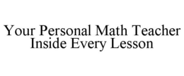 YOUR PERSONAL MATH TEACHER INSIDE EVERY LESSON trademark