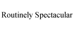 ROUTINELY SPECTACULAR trademark