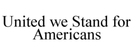 UNITED WE STAND FOR AMERICANS trademark