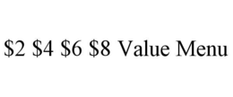 $2 $4 $6 $8 VALUE MENU trademark