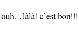 OUH...LÀLÀ! C'EST BON!!! trademark
