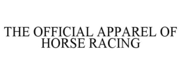 THE OFFICIAL APPAREL OF HORSE RACING trademark