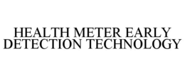 HEALTH METER EARLY DETECTION TECHNOLOGY trademark