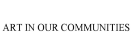 ART IN OUR COMMUNITIES trademark