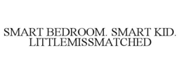 SMART BEDROOM. SMART KID. LITTLEMISSMATCHED trademark