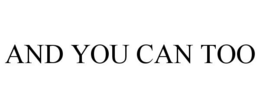 AND YOU CAN TOO trademark