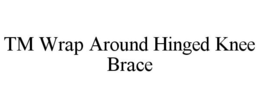 TM WRAP AROUND HINGED KNEE BRACE trademark