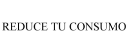 REDUCE TU CONSUMO trademark