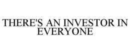 THERE'S AN INVESTOR IN EVERYONE trademark