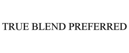 TRUE BLEND PREFERRED trademark