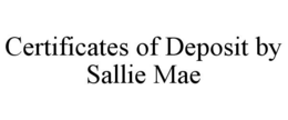CERTIFICATES OF DEPOSIT BY SALLIE MAE trademark
