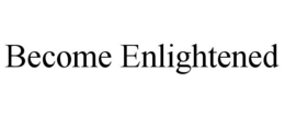 BECOME ENLIGHTENED trademark