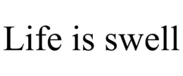 LIFE IS SWELL trademark