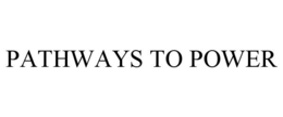 PATHWAYS TO POWER trademark