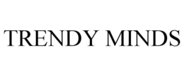 TRENDY MINDS trademark