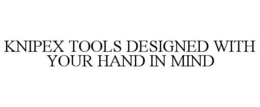 KNIPEX TOOLS DESIGNED WITH YOUR HAND IN MIND trademark