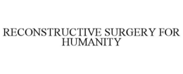 RECONSTRUCTIVE SURGERY FOR HUMANITY trademark