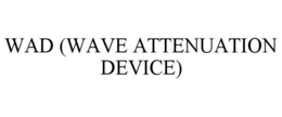 WAD (WAVE ATTENUATION DEVICE) trademark