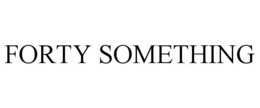 FORTY SOMETHING trademark