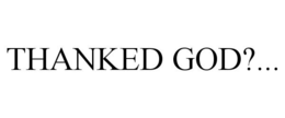 THANKED GOD?... trademark