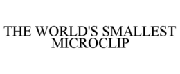 THE WORLD'S SMALLEST MICROCLIP trademark