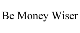 BE MONEY WISER trademark