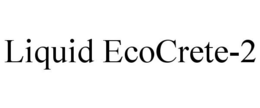 LIQUID ECOCRETE-2 trademark