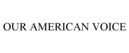OUR AMERICAN VOICE trademark