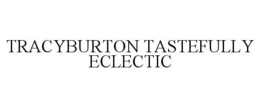 TRACYBURTON TASTEFULLY ECLECTIC trademark